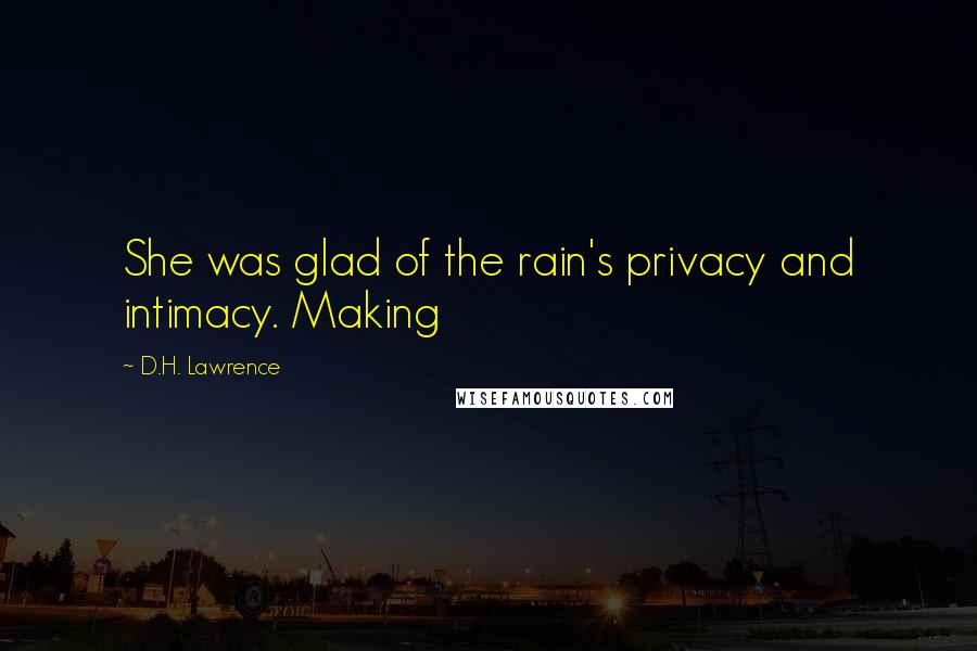 D.H. Lawrence Quotes: She was glad of the rain's privacy and intimacy. Making