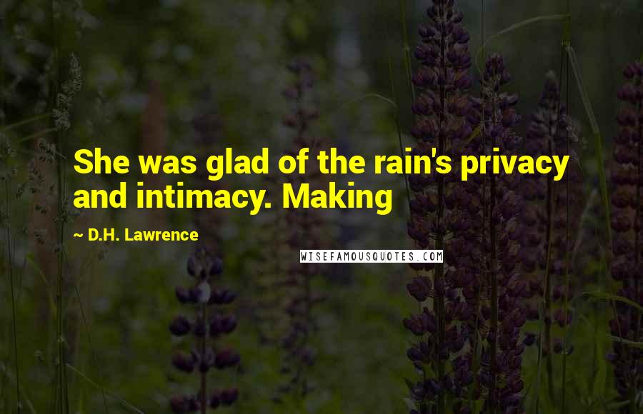 D.H. Lawrence Quotes: She was glad of the rain's privacy and intimacy. Making