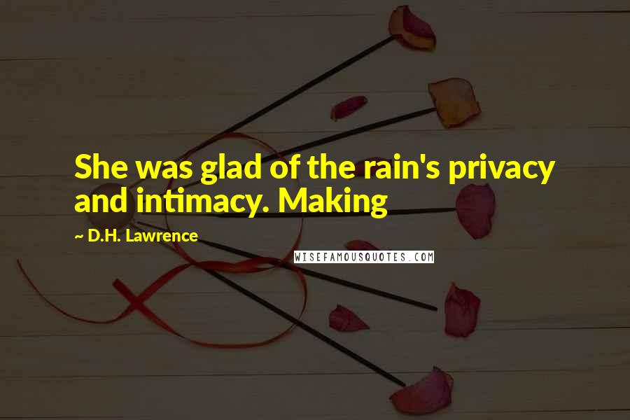 D.H. Lawrence Quotes: She was glad of the rain's privacy and intimacy. Making