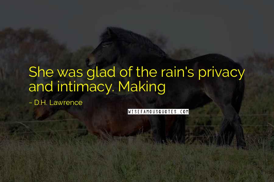 D.H. Lawrence Quotes: She was glad of the rain's privacy and intimacy. Making