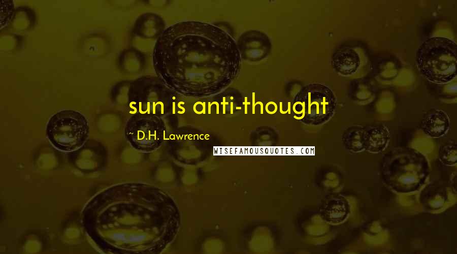 D.H. Lawrence Quotes: sun is anti-thought