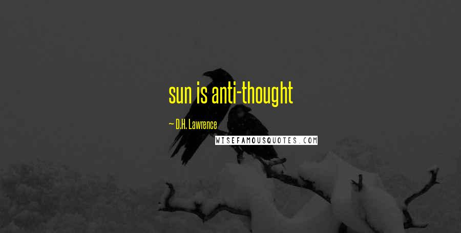 D.H. Lawrence Quotes: sun is anti-thought