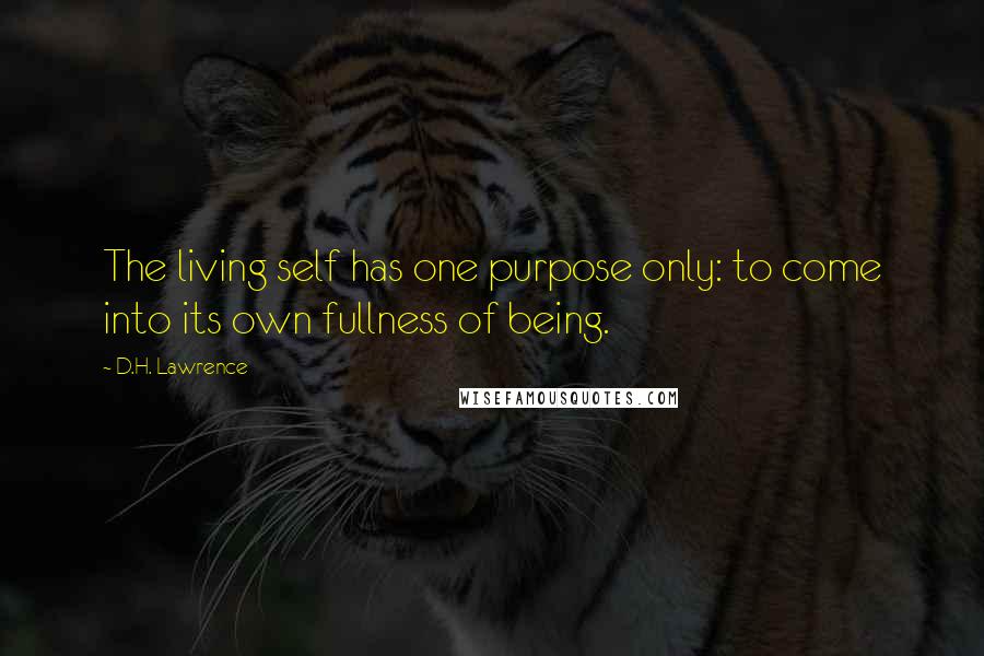 D.H. Lawrence Quotes: The living self has one purpose only: to come into its own fullness of being.