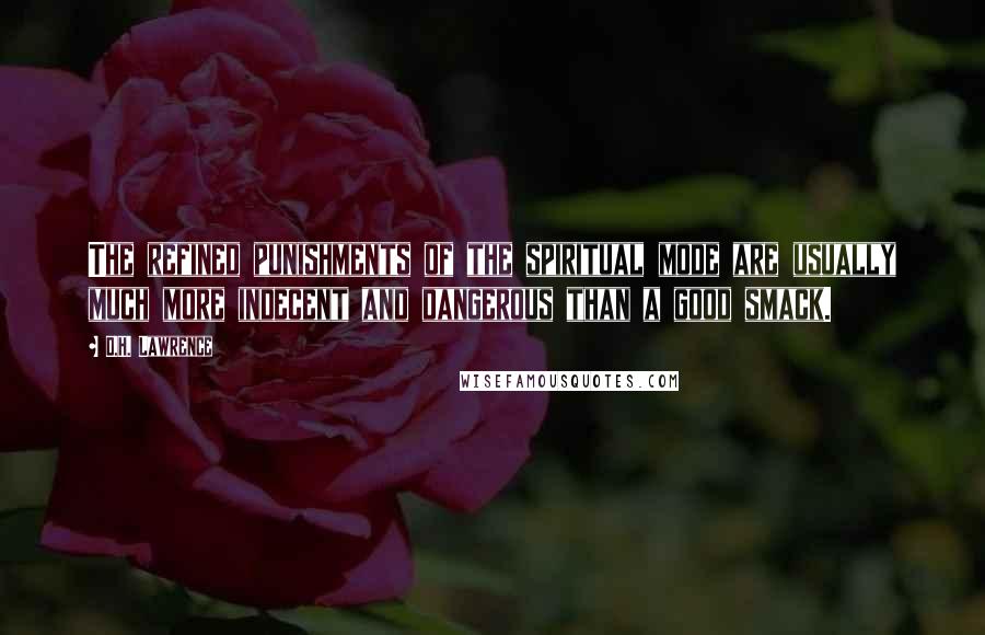 D.H. Lawrence Quotes: The refined punishments of the spiritual mode are usually much more indecent and dangerous than a good smack.