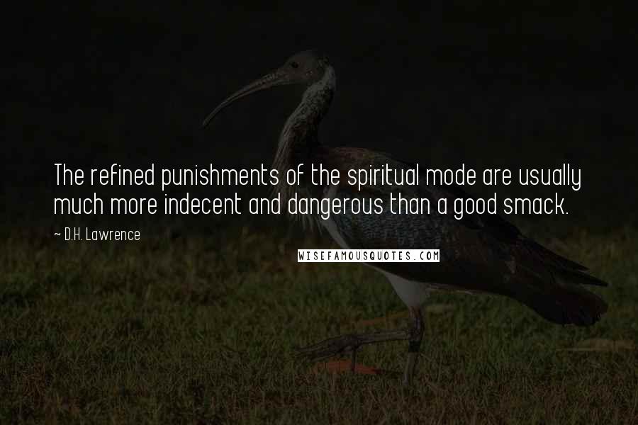 D.H. Lawrence Quotes: The refined punishments of the spiritual mode are usually much more indecent and dangerous than a good smack.