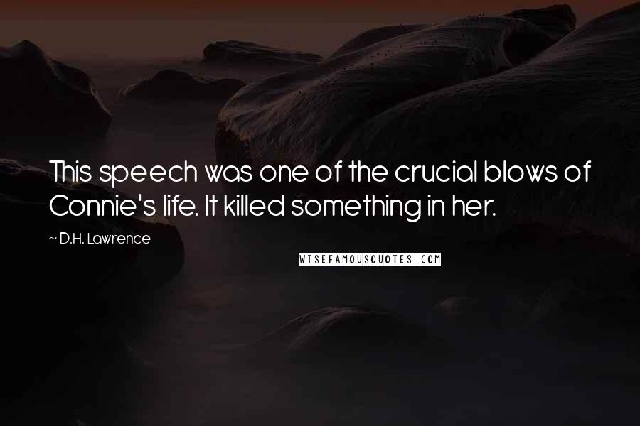 D.H. Lawrence Quotes: This speech was one of the crucial blows of Connie's life. It killed something in her.