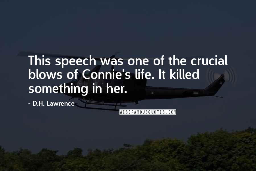 D.H. Lawrence Quotes: This speech was one of the crucial blows of Connie's life. It killed something in her.