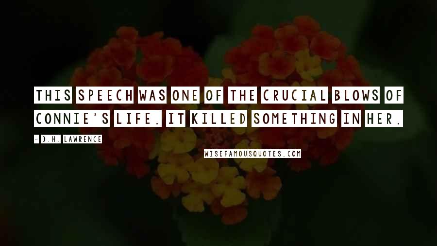 D.H. Lawrence Quotes: This speech was one of the crucial blows of Connie's life. It killed something in her.