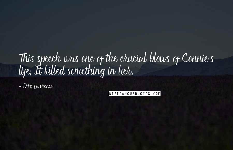 D.H. Lawrence Quotes: This speech was one of the crucial blows of Connie's life. It killed something in her.