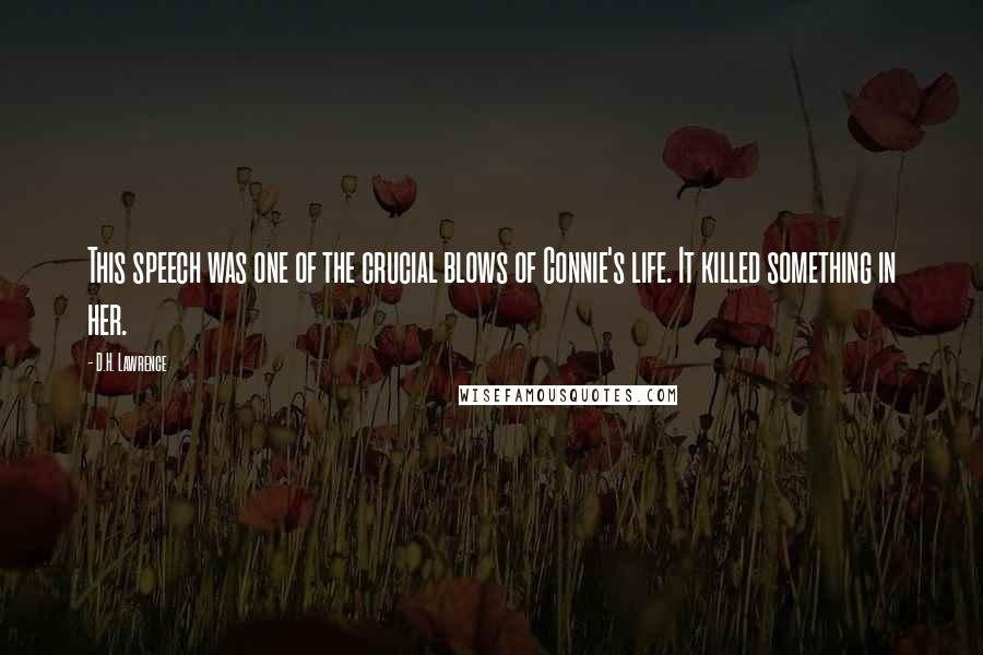 D.H. Lawrence Quotes: This speech was one of the crucial blows of Connie's life. It killed something in her.