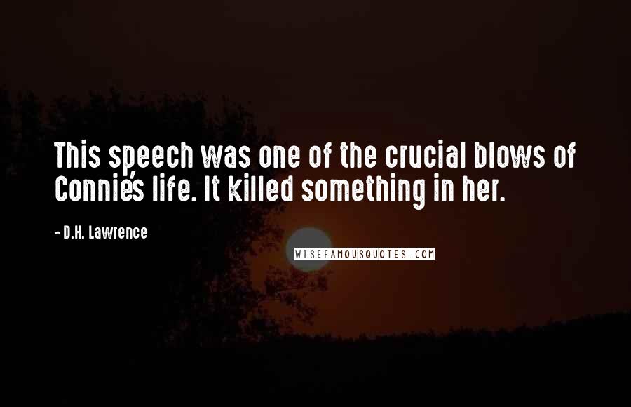 D.H. Lawrence Quotes: This speech was one of the crucial blows of Connie's life. It killed something in her.