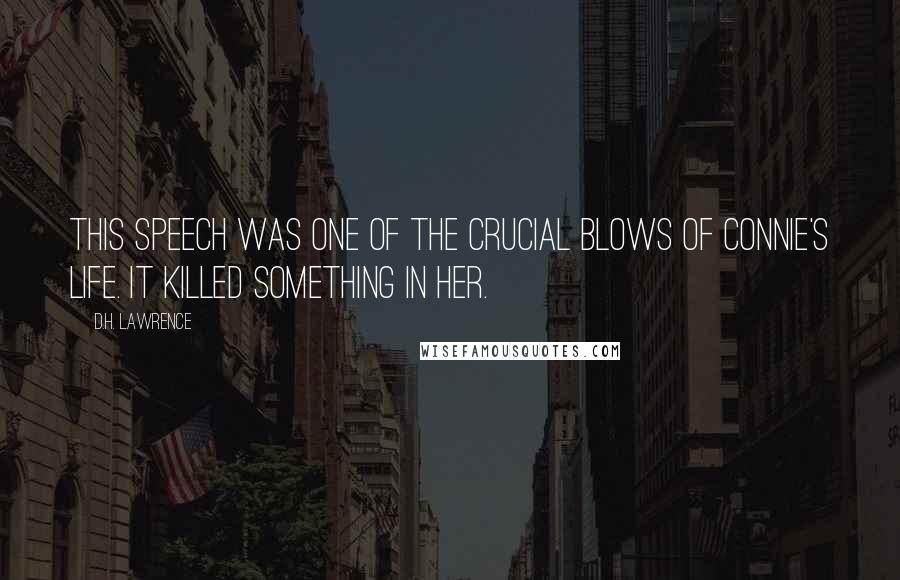 D.H. Lawrence Quotes: This speech was one of the crucial blows of Connie's life. It killed something in her.