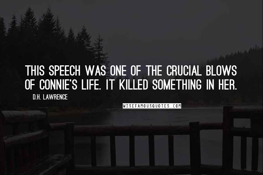 D.H. Lawrence Quotes: This speech was one of the crucial blows of Connie's life. It killed something in her.