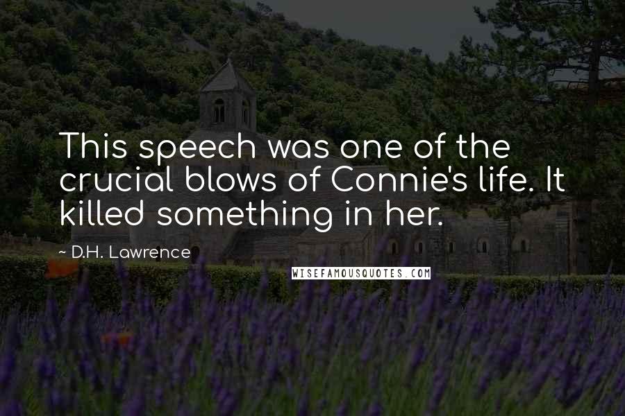 D.H. Lawrence Quotes: This speech was one of the crucial blows of Connie's life. It killed something in her.