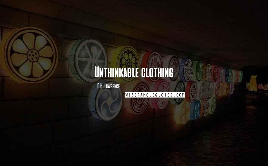 D.H. Lawrence Quotes: Unthinkable clothing