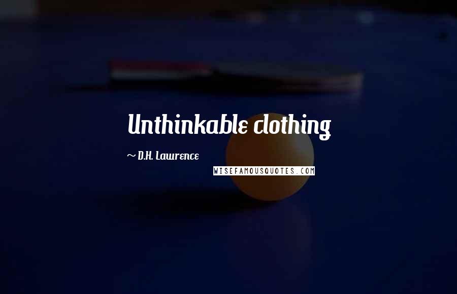 D.H. Lawrence Quotes: Unthinkable clothing