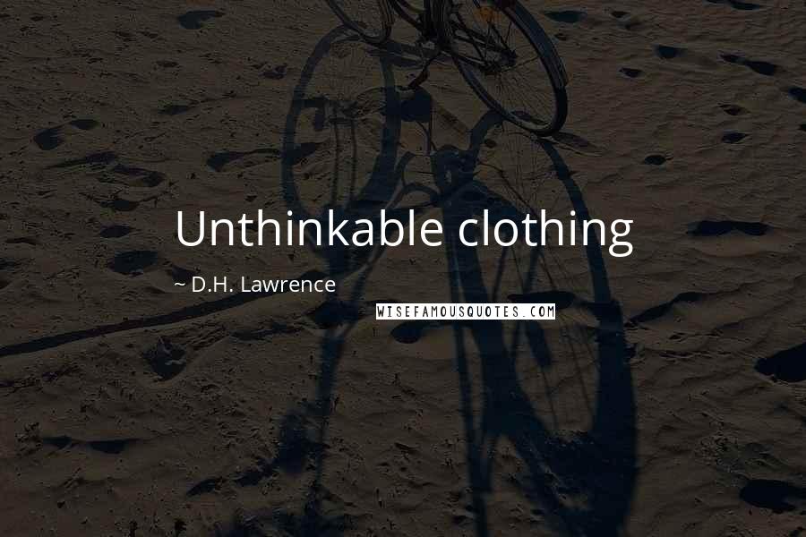 D.H. Lawrence Quotes: Unthinkable clothing