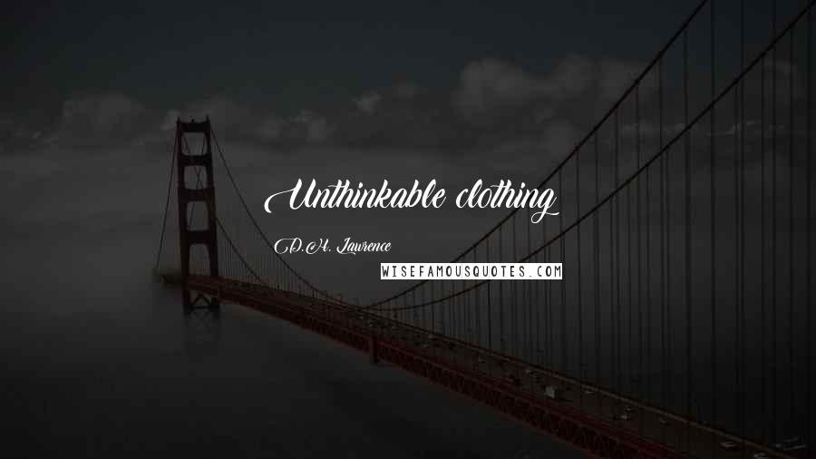 D.H. Lawrence Quotes: Unthinkable clothing