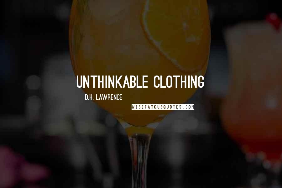 D.H. Lawrence Quotes: Unthinkable clothing