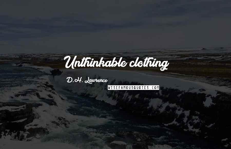 D.H. Lawrence Quotes: Unthinkable clothing