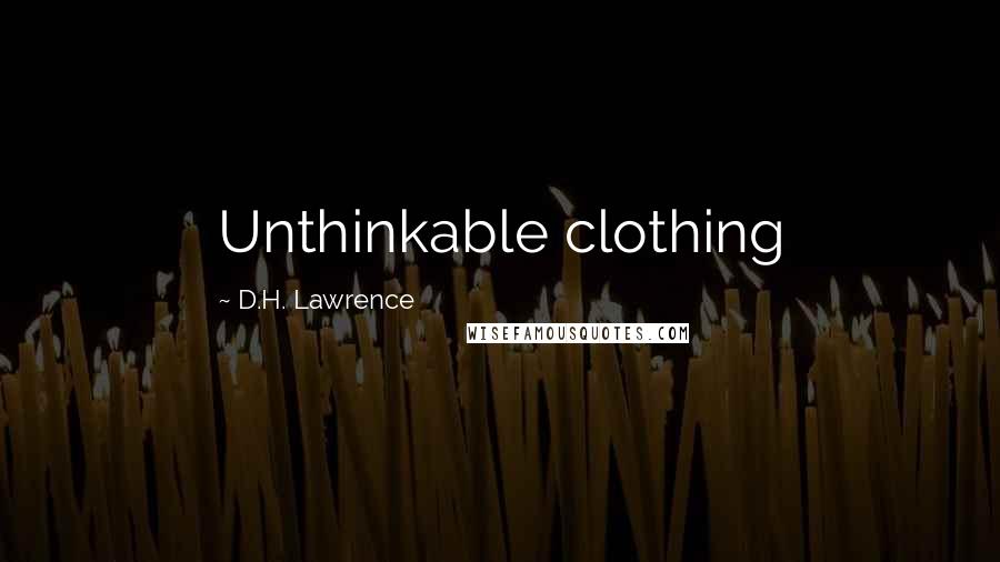 D.H. Lawrence Quotes: Unthinkable clothing