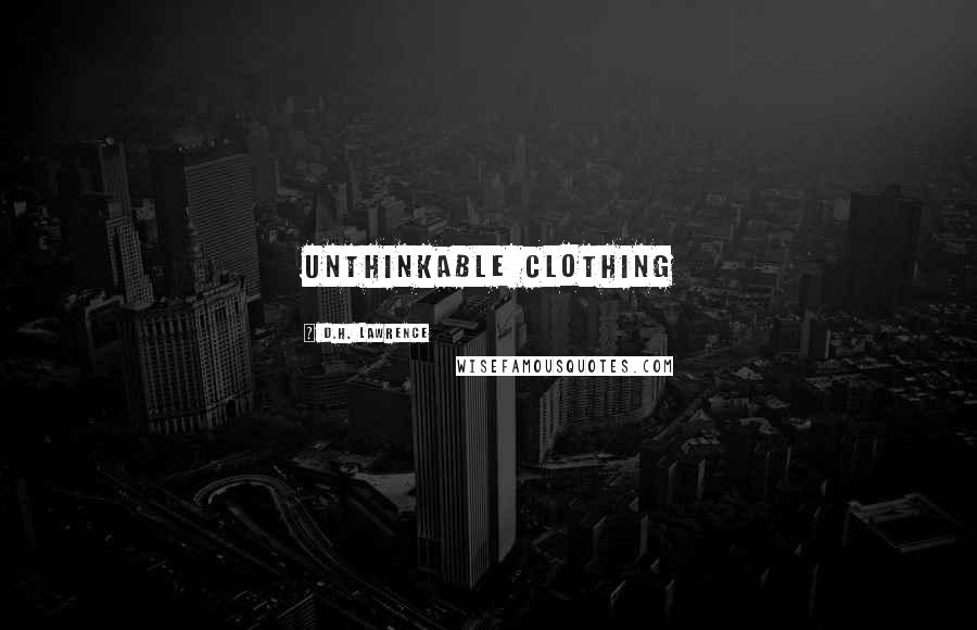 D.H. Lawrence Quotes: Unthinkable clothing