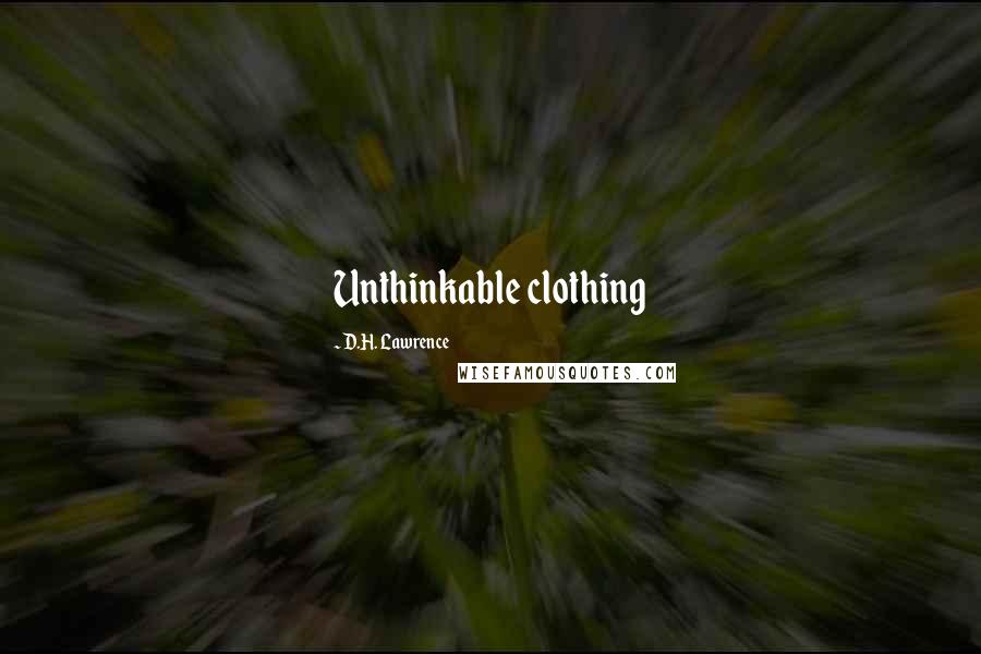 D.H. Lawrence Quotes: Unthinkable clothing