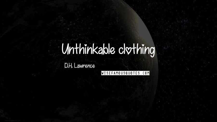 D.H. Lawrence Quotes: Unthinkable clothing