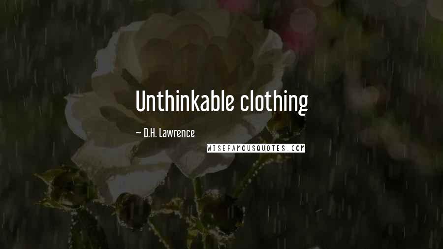 D.H. Lawrence Quotes: Unthinkable clothing