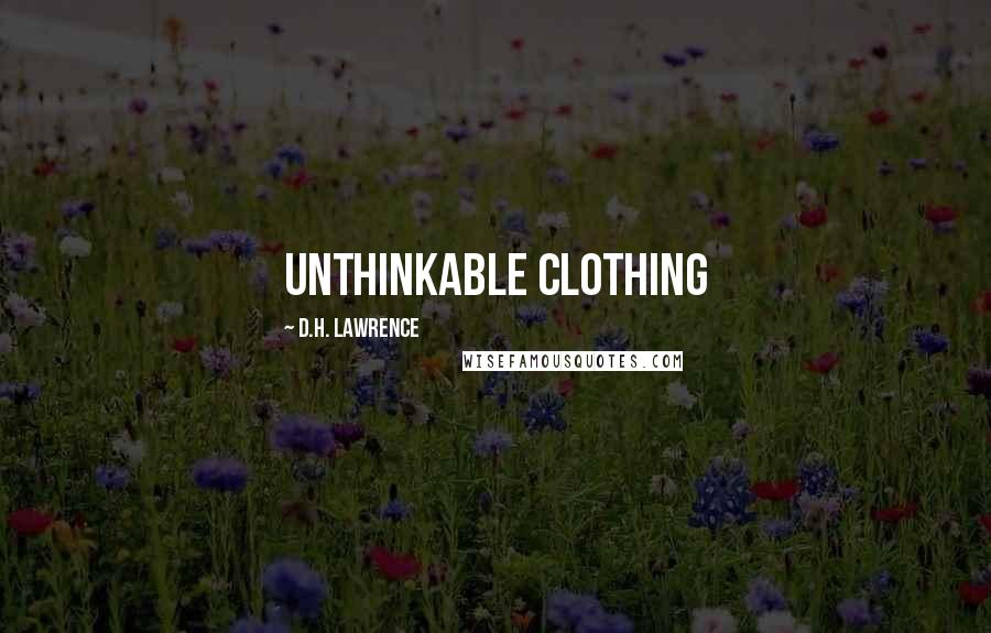 D.H. Lawrence Quotes: Unthinkable clothing