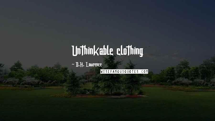 D.H. Lawrence Quotes: Unthinkable clothing