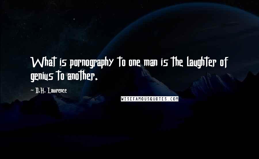 D.H. Lawrence Quotes: What is pornography to one man is the laughter of genius to another.