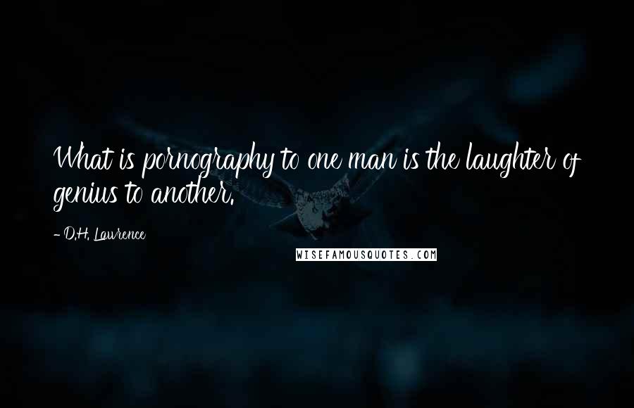 D.H. Lawrence Quotes: What is pornography to one man is the laughter of genius to another.