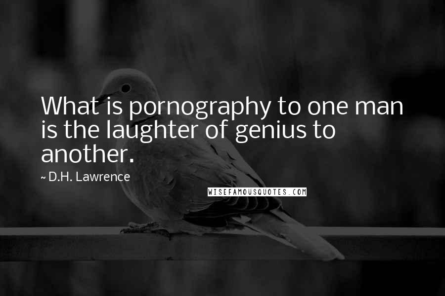 D.H. Lawrence Quotes: What is pornography to one man is the laughter of genius to another.