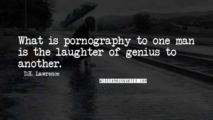 D.H. Lawrence Quotes: What is pornography to one man is the laughter of genius to another.