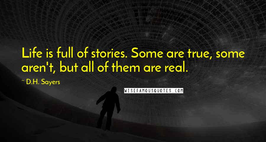 D.H. Sayers Quotes: Life is full of stories. Some are true, some aren't, but all of them are real.