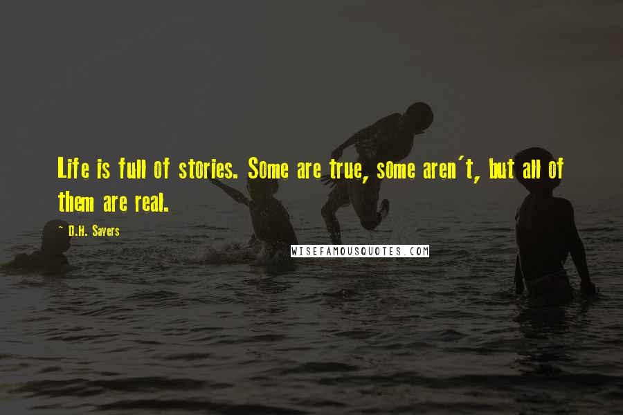 D.H. Sayers Quotes: Life is full of stories. Some are true, some aren't, but all of them are real.