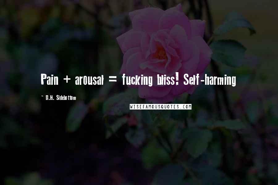 D.H. Sidebottom Quotes: Pain + arousal = fucking bliss! Self-harming