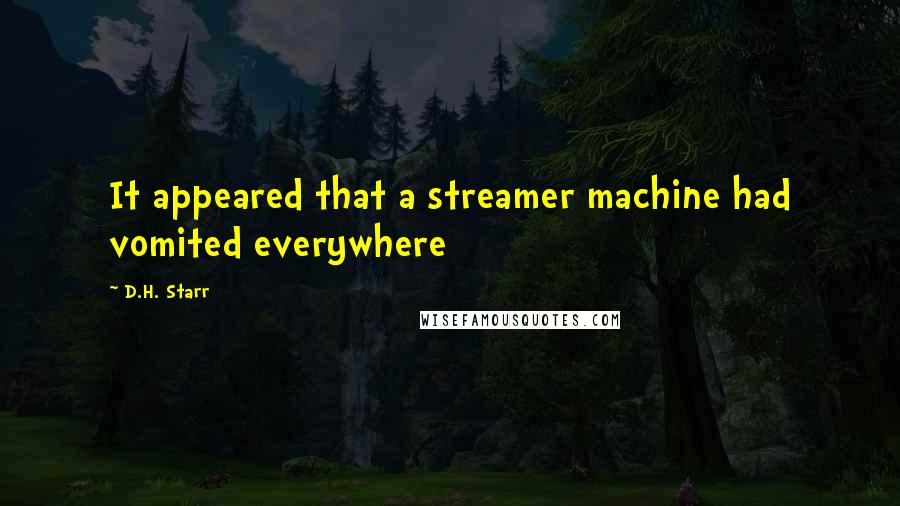 D.H. Starr Quotes: It appeared that a streamer machine had vomited everywhere