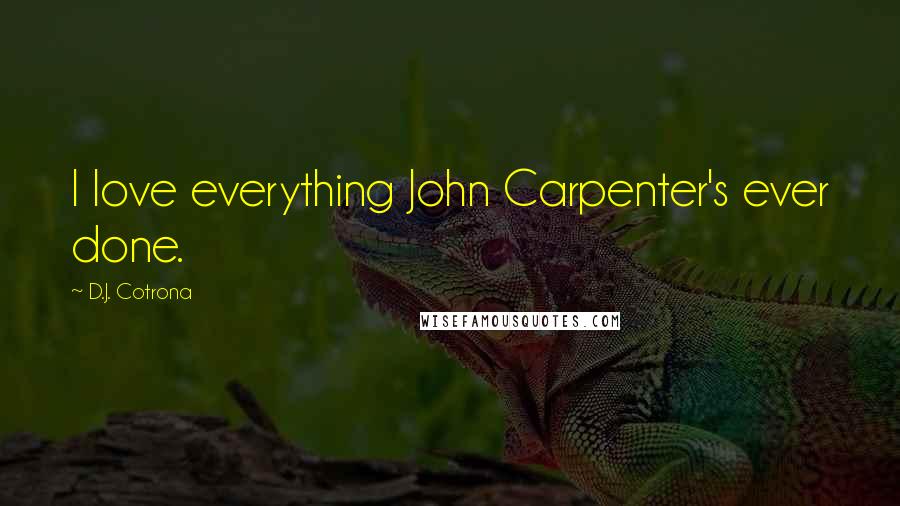 D.J. Cotrona Quotes: I love everything John Carpenter's ever done.