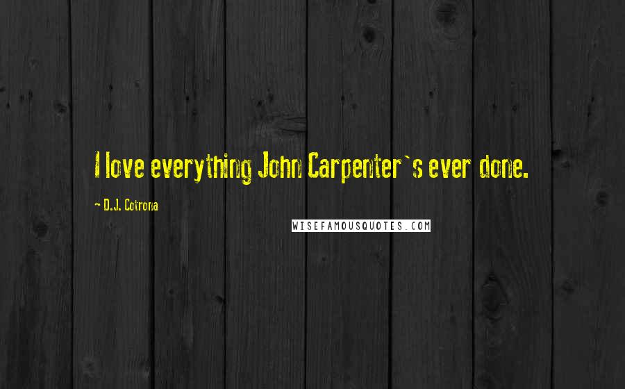 D.J. Cotrona Quotes: I love everything John Carpenter's ever done.