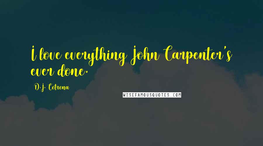 D.J. Cotrona Quotes: I love everything John Carpenter's ever done.