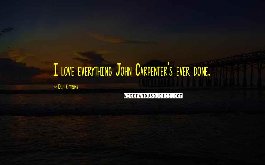 D.J. Cotrona Quotes: I love everything John Carpenter's ever done.