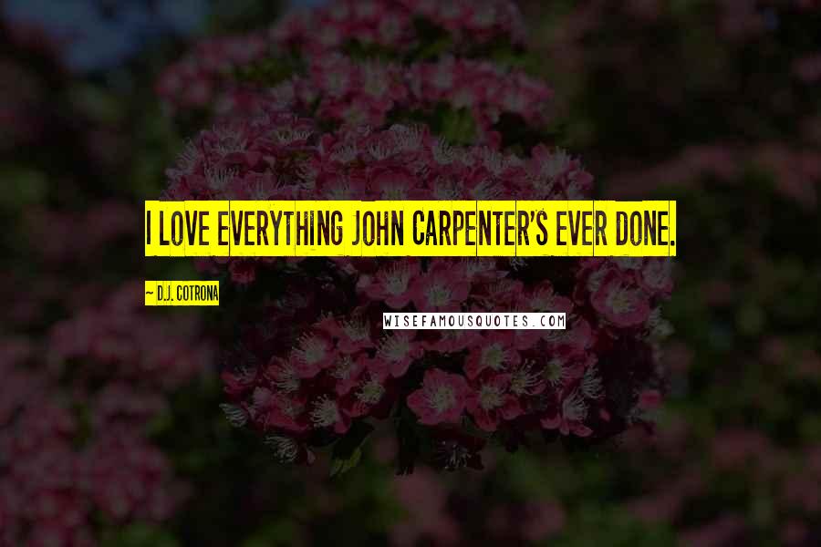 D.J. Cotrona Quotes: I love everything John Carpenter's ever done.