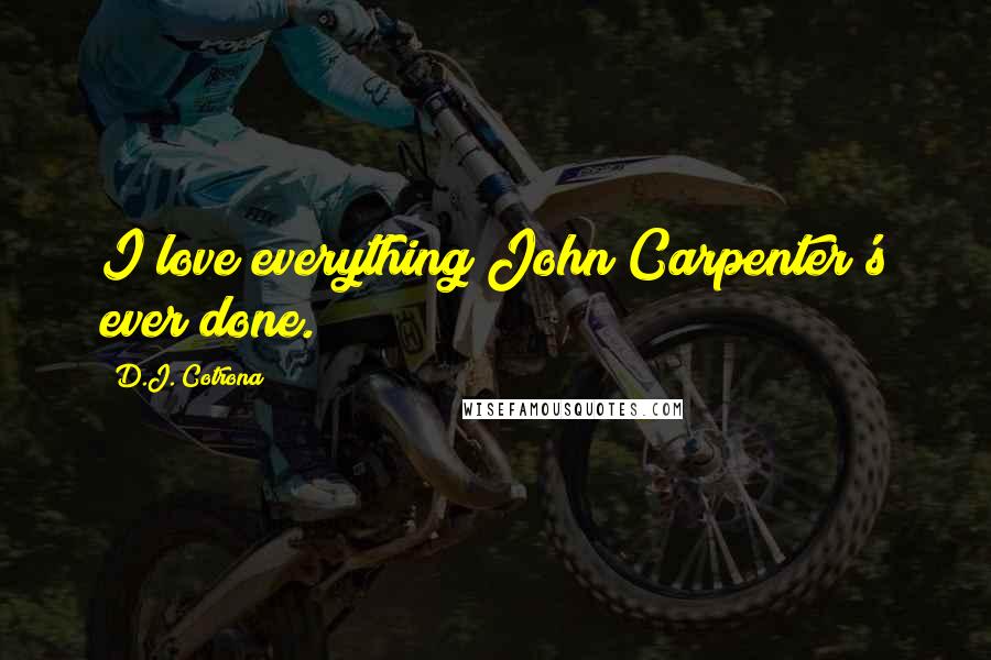 D.J. Cotrona Quotes: I love everything John Carpenter's ever done.