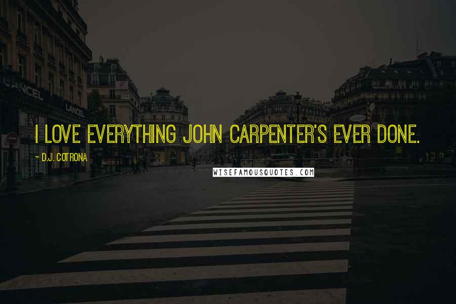 D.J. Cotrona Quotes: I love everything John Carpenter's ever done.