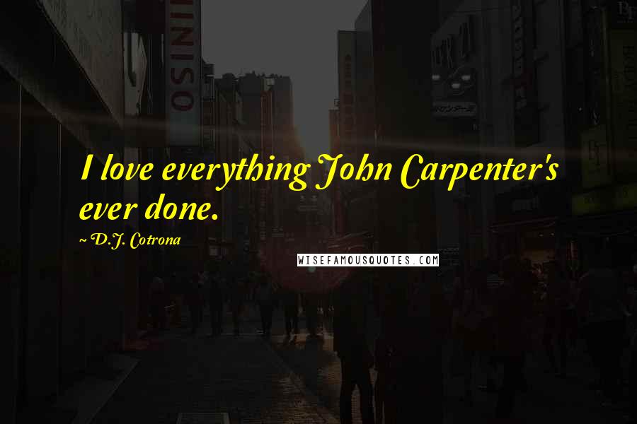 D.J. Cotrona Quotes: I love everything John Carpenter's ever done.