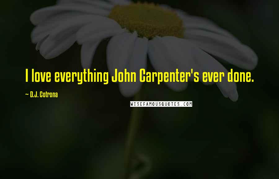 D.J. Cotrona Quotes: I love everything John Carpenter's ever done.