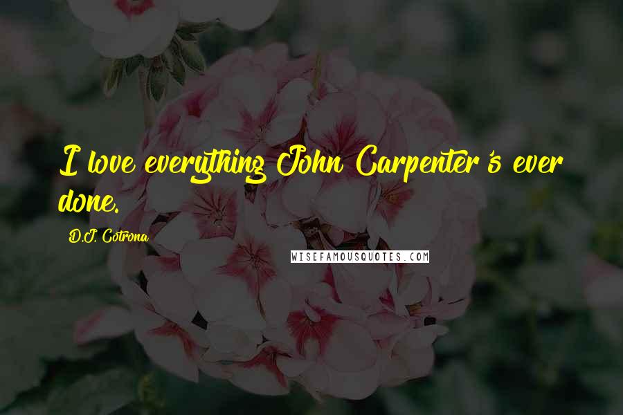 D.J. Cotrona Quotes: I love everything John Carpenter's ever done.