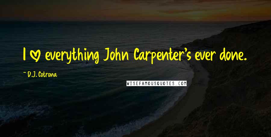 D.J. Cotrona Quotes: I love everything John Carpenter's ever done.